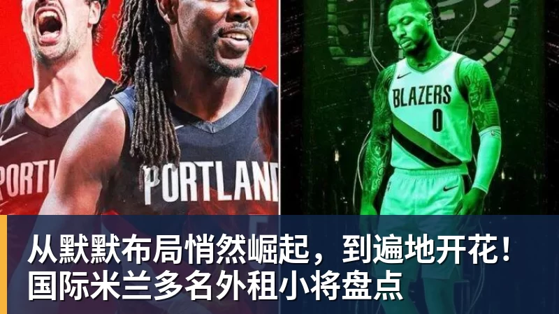 从默默布局悄然崛起，到遍地开花！国际米兰多名外租小将盘点